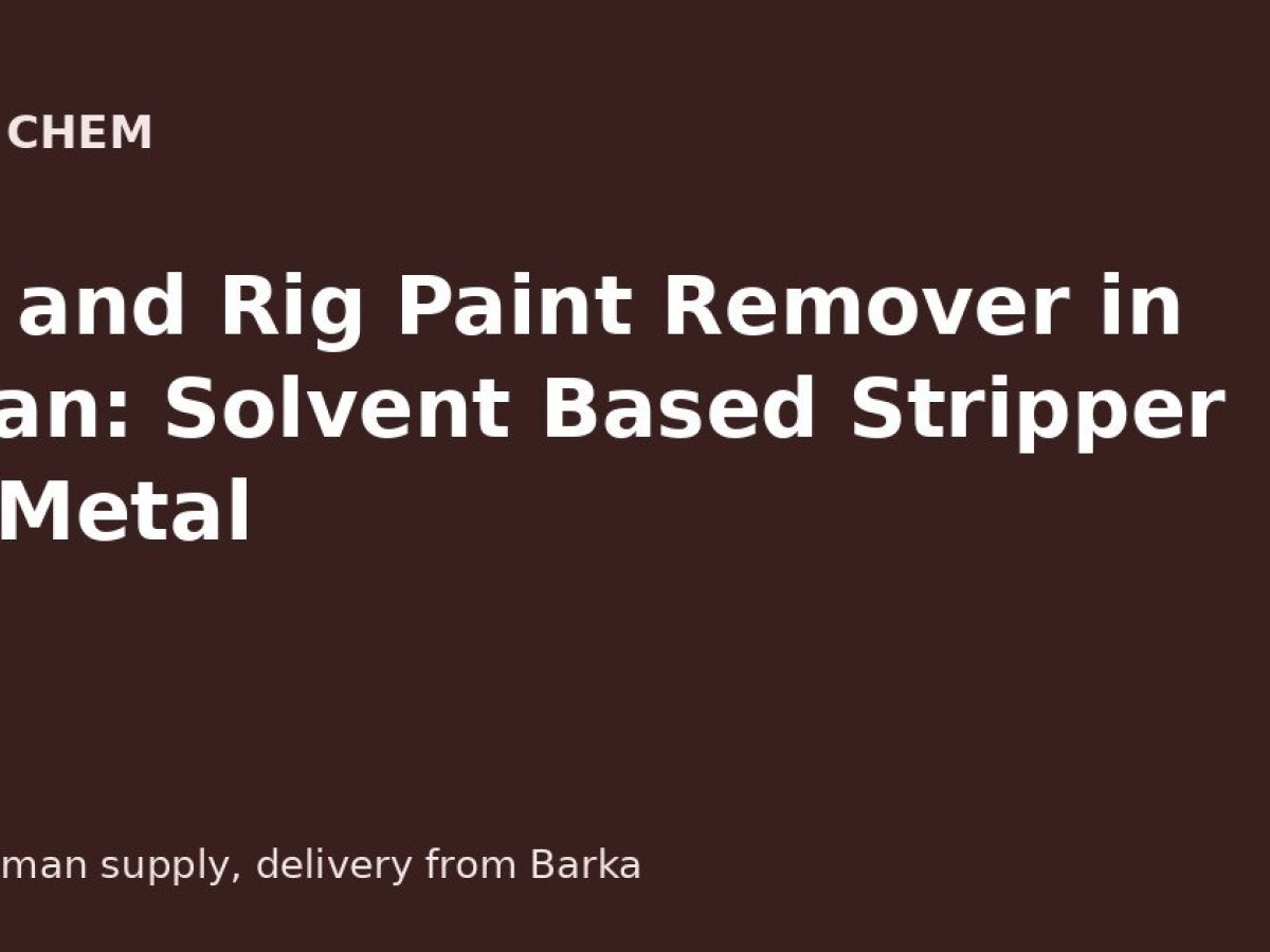 Car and Rig Paint Remover in Oman: Solvent Based Stripper for Metal Car and Rig Paint Remover in Oman: Solvent Based Stripper for Metal